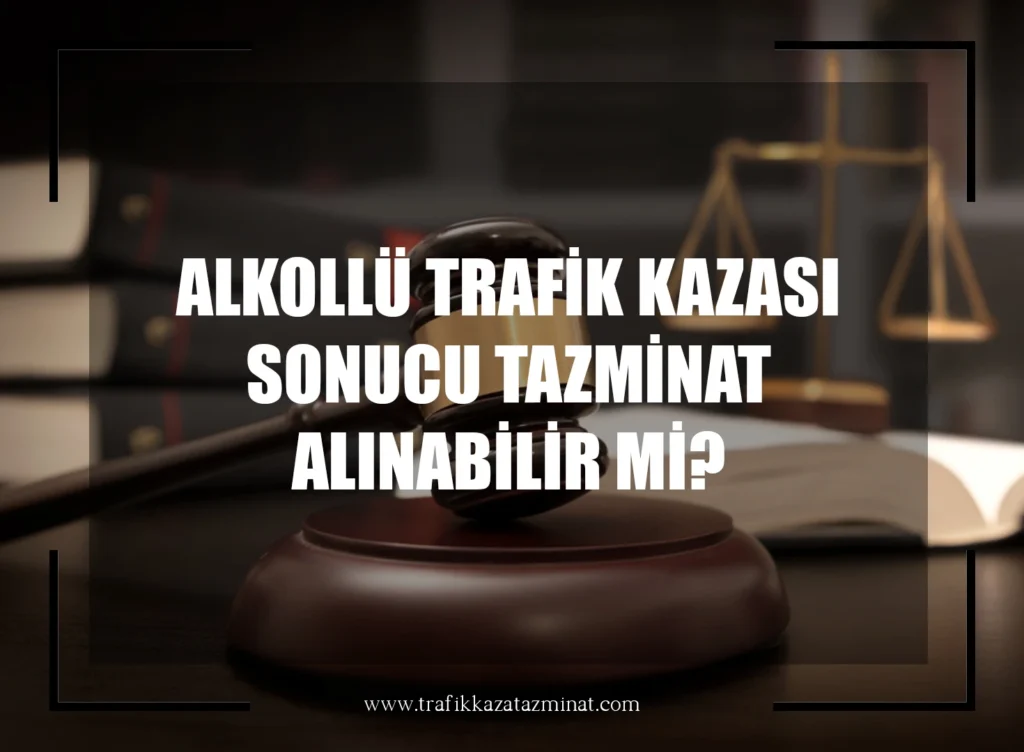 Alkollü Trafik Kazası Sonucu Tazminat Alınabilir mi?