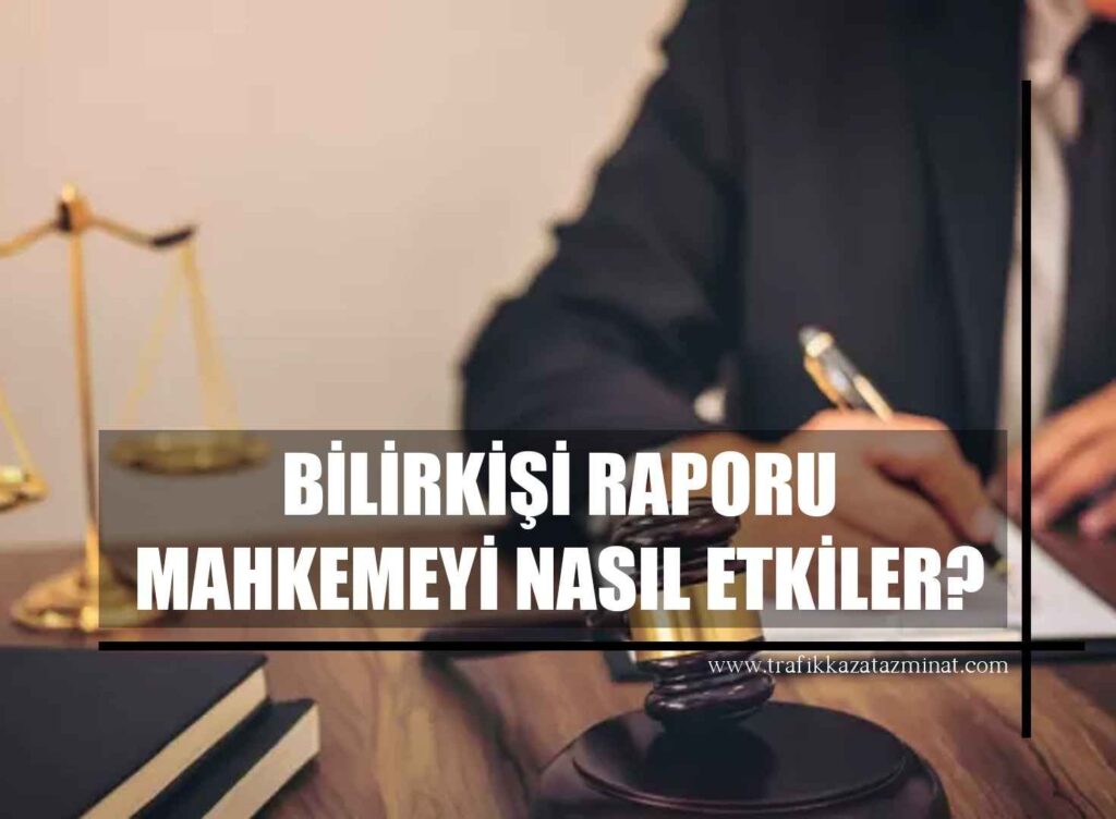Bilirkişi Raporu Mahkemeyi Nasıl Etkiler?