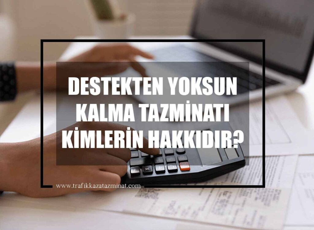 Destekten Yoksun Kalma Tazminatı Kimlerin Hakkıdır?