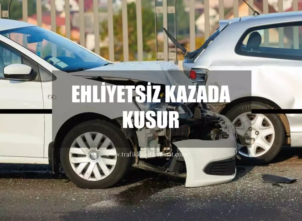 Ehliyetsiz Kazada Kusur