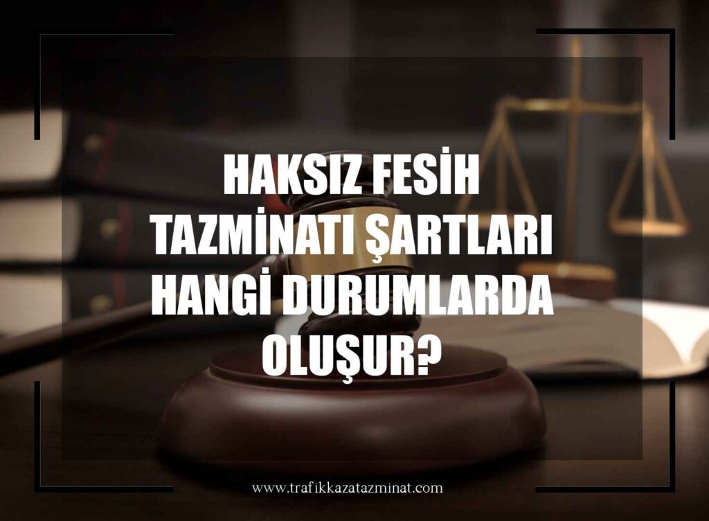 Haksız fesih Tazminatı Şartları Hangi Durumlarda Oluşur?