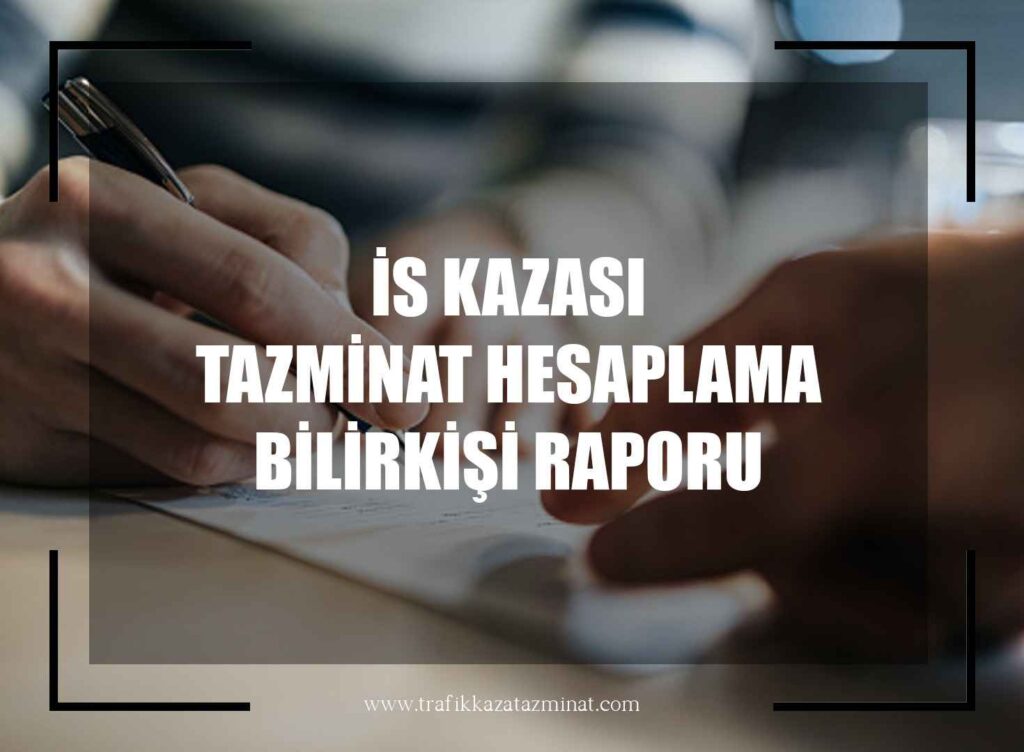 İs Kazası Tazminat Hesaplama Bilirkişi Raporu