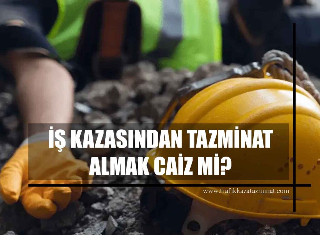 İş Kazasından Tazminat Almak Caiz Mi?