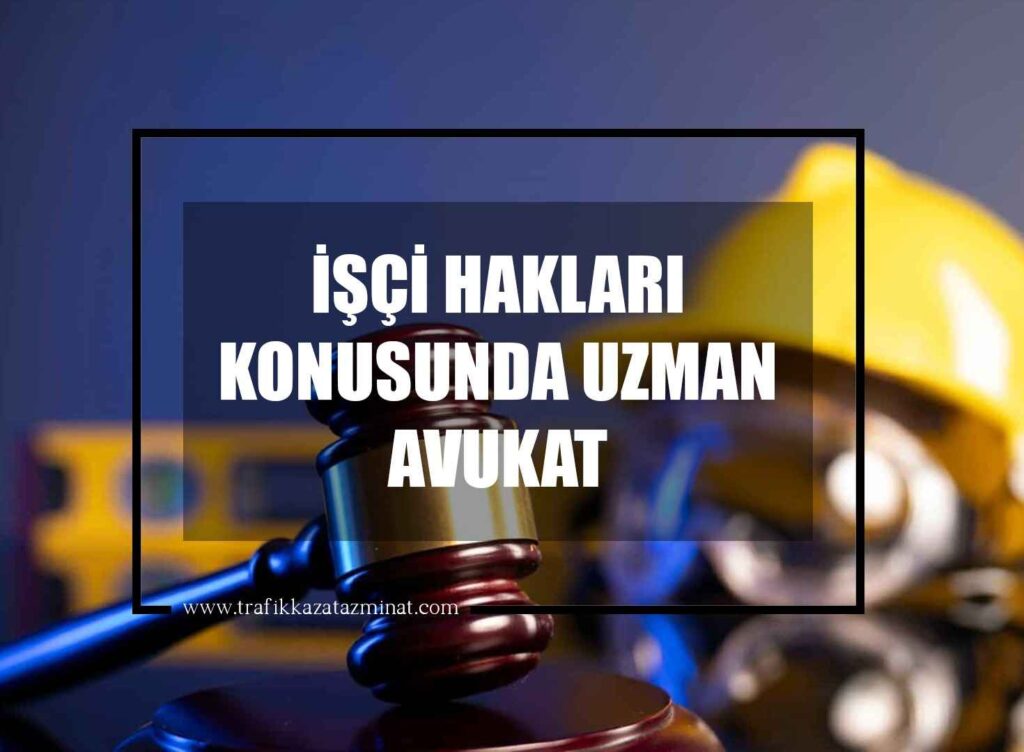 İşçi Hakları Konusunda Uzman Avukat