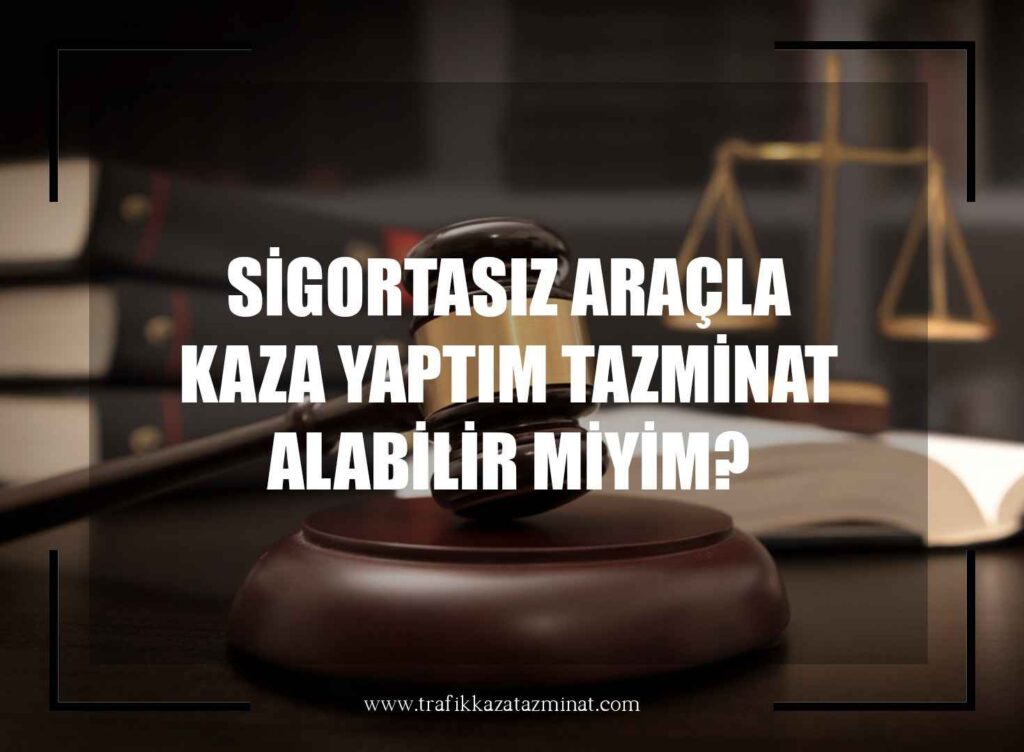 Sigortasız Araçla Kaza Yaptım Tazminat Alabilir Miyim?