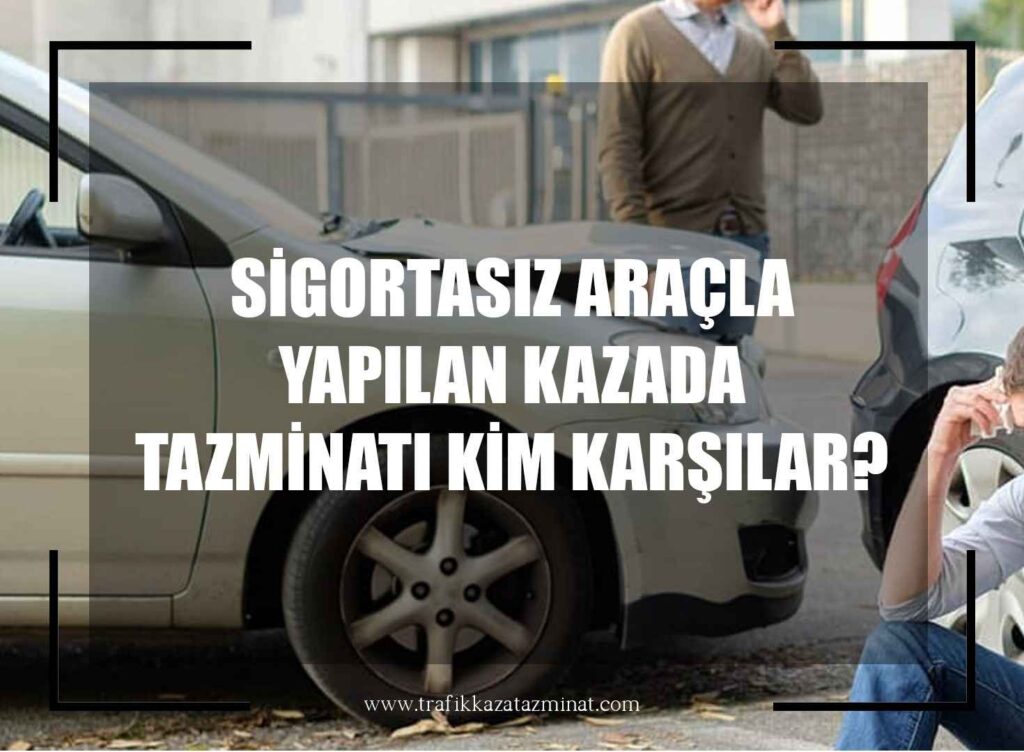 Sigortasız Araçla Yapılan Kazada Tazminatı Kim Karşılar?