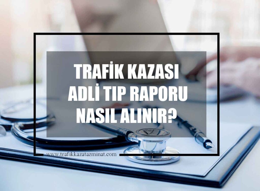 Trafik Kazası Adli Tıp Raporu Nasıl Alınır?