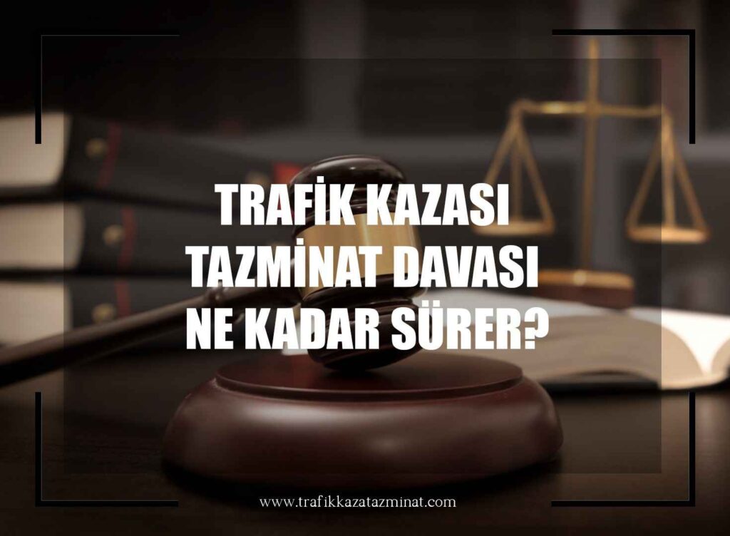 Trafik Kazası Tazminat Davası Ne kadar Sürer?
