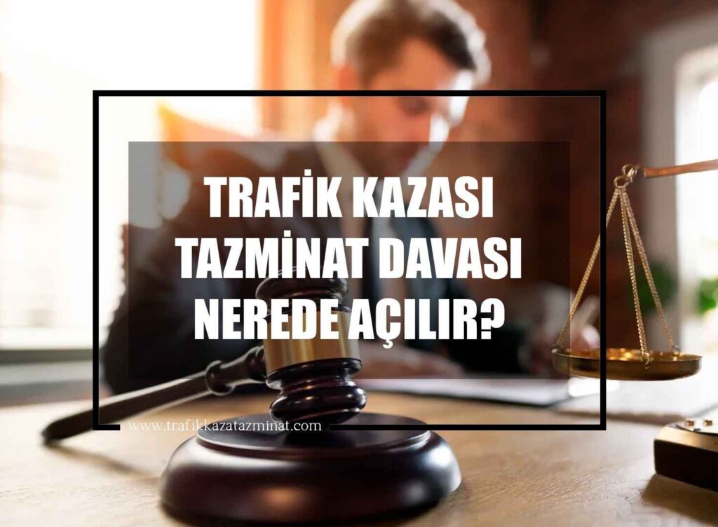 Trafik Kazası Tazminat Davası Nerede Açılır?