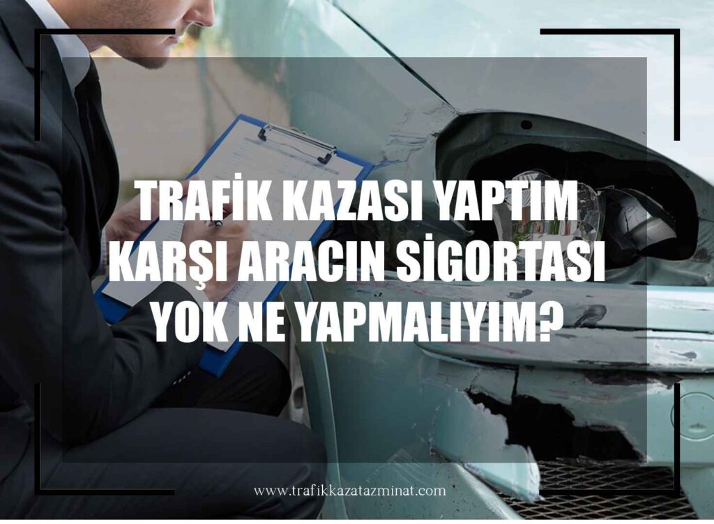 Trafik Kazası Yaptım Karşı Aracın Sigortası Yok Ne Yapmalıyım?