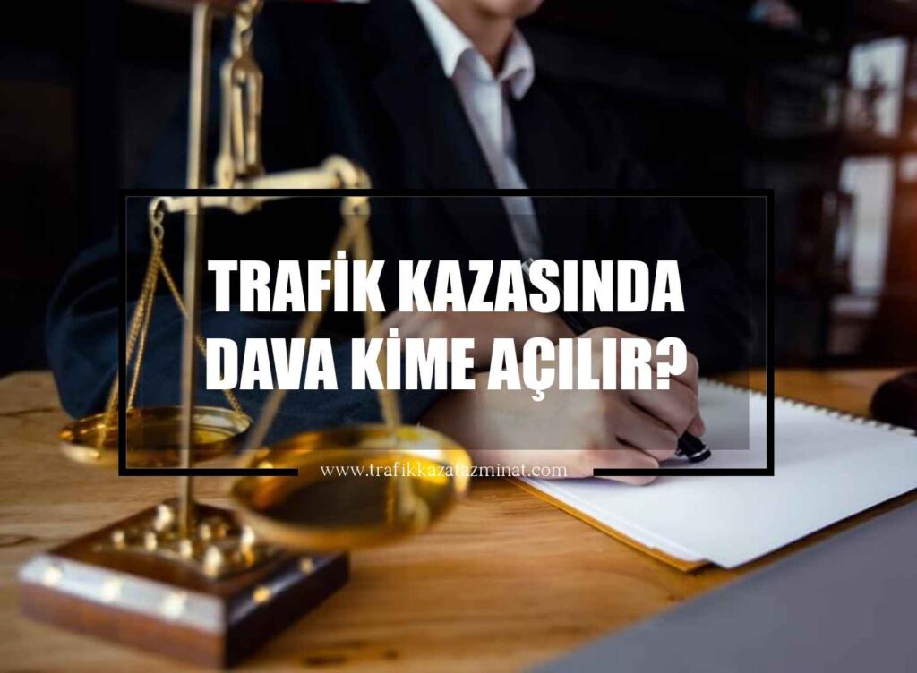 Trafik Kazasında Dava Kime Açılır?