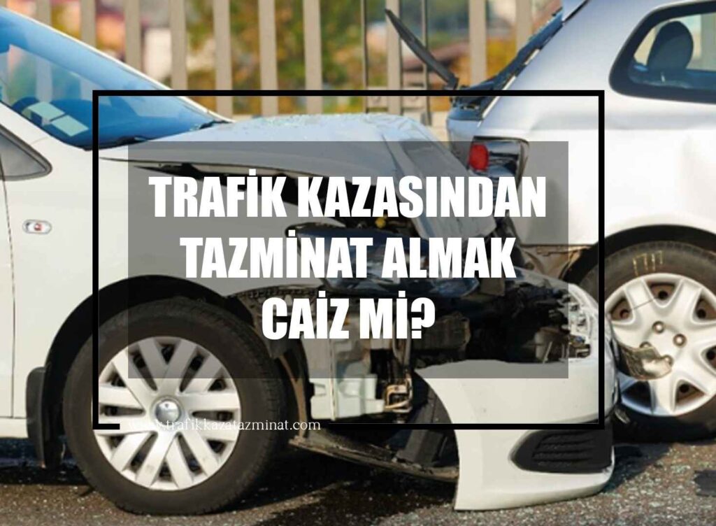 Trafik Kazasından Tazminat Almak Caiz Mi?
