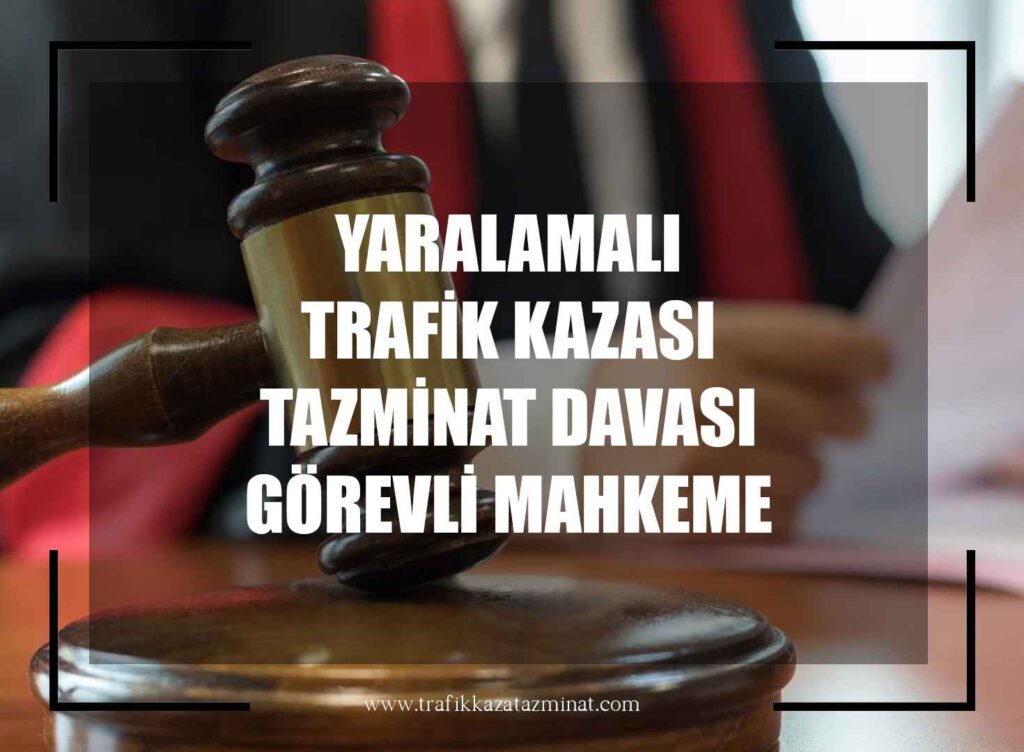 Yaralamalı Trafik Kazası Tazminat Davası Görevli Mahkeme