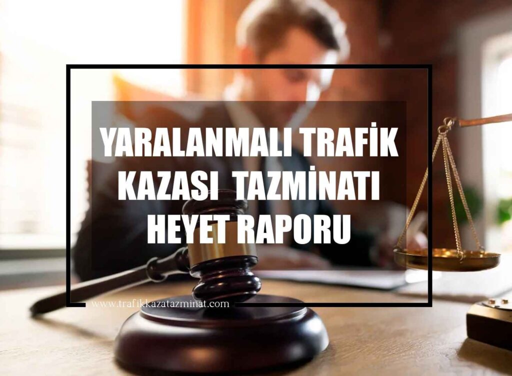 Yaralanmalı Trafik Kazası Tazminatı Heyet Raporu