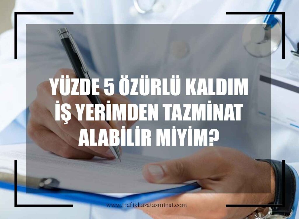 Yüzde 5 Özürlü Kaldım İş Yerimden Tazminat Alabilir Miyim?